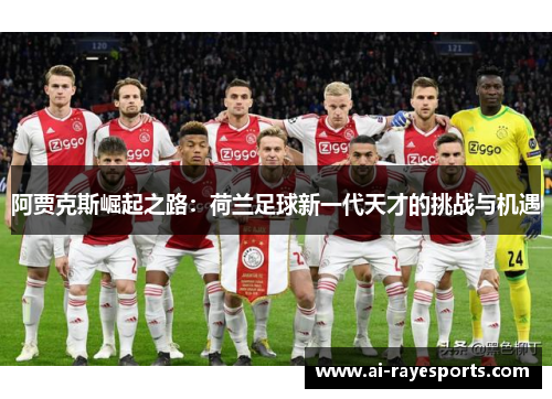 阿贾克斯崛起之路：荷兰足球新一代天才的挑战与机遇