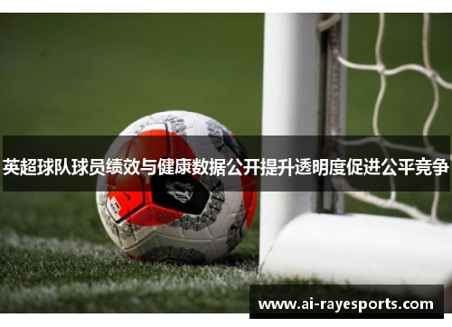 英超球队球员绩效与健康数据公开提升透明度促进公平竞争