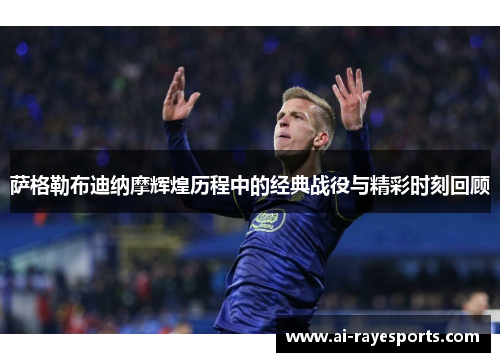 萨格勒布迪纳摩辉煌历程中的经典战役与精彩时刻回顾