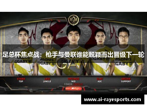 足总杯焦点战：枪手与曼联谁能脱颖而出晋级下一轮