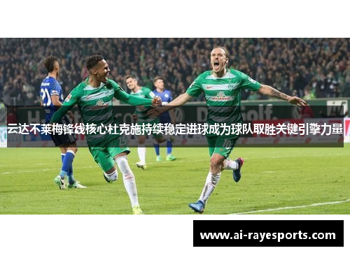 云达不莱梅锋线核心杜克施持续稳定进球成为球队取胜关键引擎力量 云达不莱梅锋线核心杜克施持续稳定进球成为球队取胜关键引擎力量