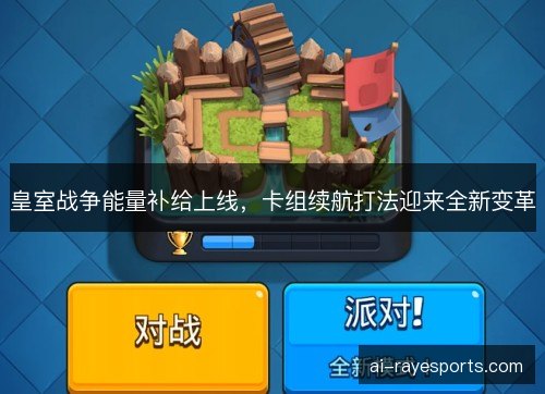 皇室战争能量补给上线，卡组续航打法迎来全新变革